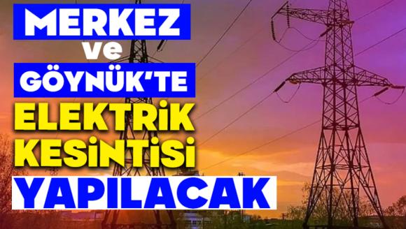 MERKEZ VE GÖYNÜK'TE ELEKTRİK KESİNTİSİ YAPILACAK
