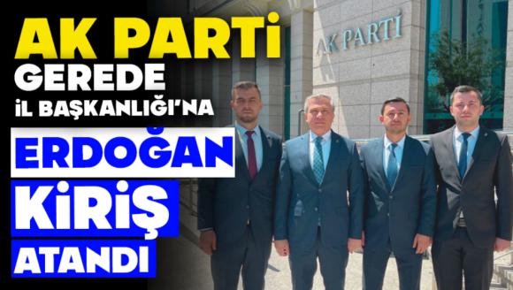 AK PARTİ GEREDE İLÇE BAŞKANLIĞI'NA ERDOĞAN KİRİŞ ATANDI