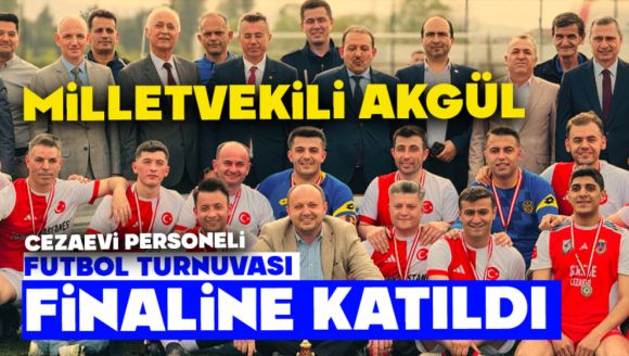 Milletvekili Akgül, Cezaevi Personeli Futbol Turnuvası Finaline Katıldı