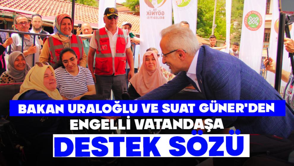 BAKAN URALOĞLU VE SUAT GÜNER'DEN ENGELLİ VATANDAŞA DESTEK SÖZÜ
