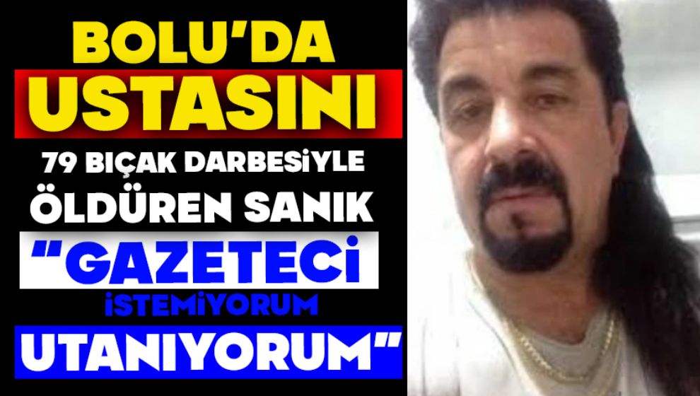 Bolu'da Ustasını 79 Bıçak Darbesiyle Öldüren Sanık, ‘'Gazeteci istemiyorum, utanıyorum'' dedi