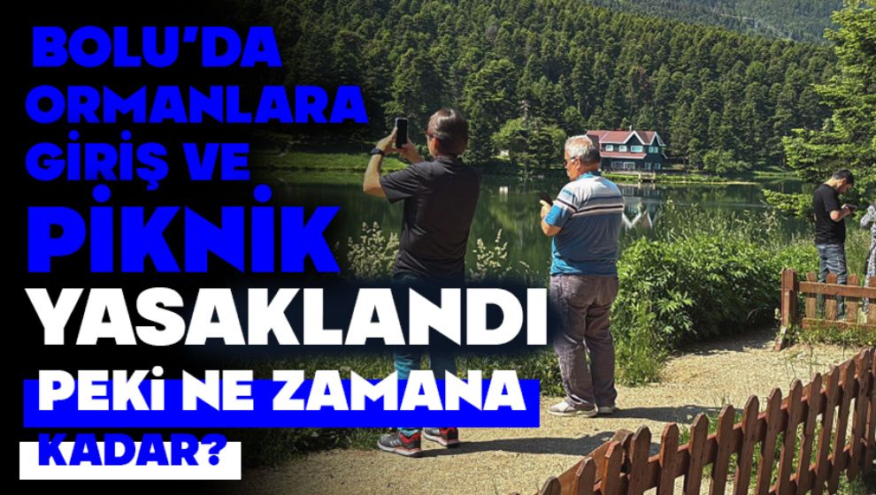 BOLU'DA ORMANLARA GİRİŞ VE PİKNİK YASAKLANDI