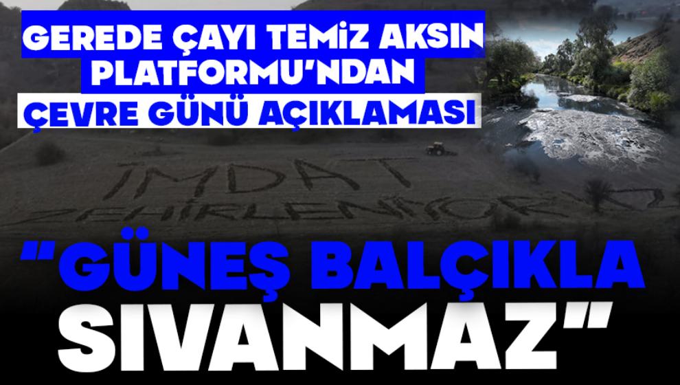 Gerede Çayı Temiz Aksın Platformu'ndan Çevre Günü açıklaması:“Güneş Balçıkla Sıvanmaz!”