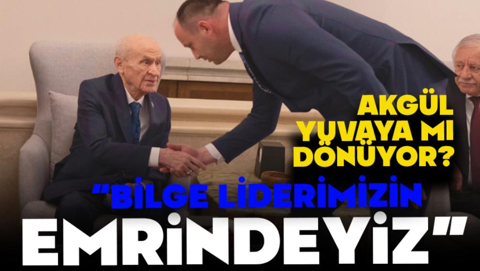 İSMAİL AKGÜL YUVAYA MI DÖNÜYOR?  “BİLGE LİDERİMİZİN EMRİNDEYİZ”