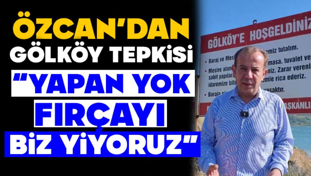 ÖZCAN’DAN GÖLKÖY TEPKİSİ: “YAPAN YOK, FIRÇAYI BİZ YİYORUZ”