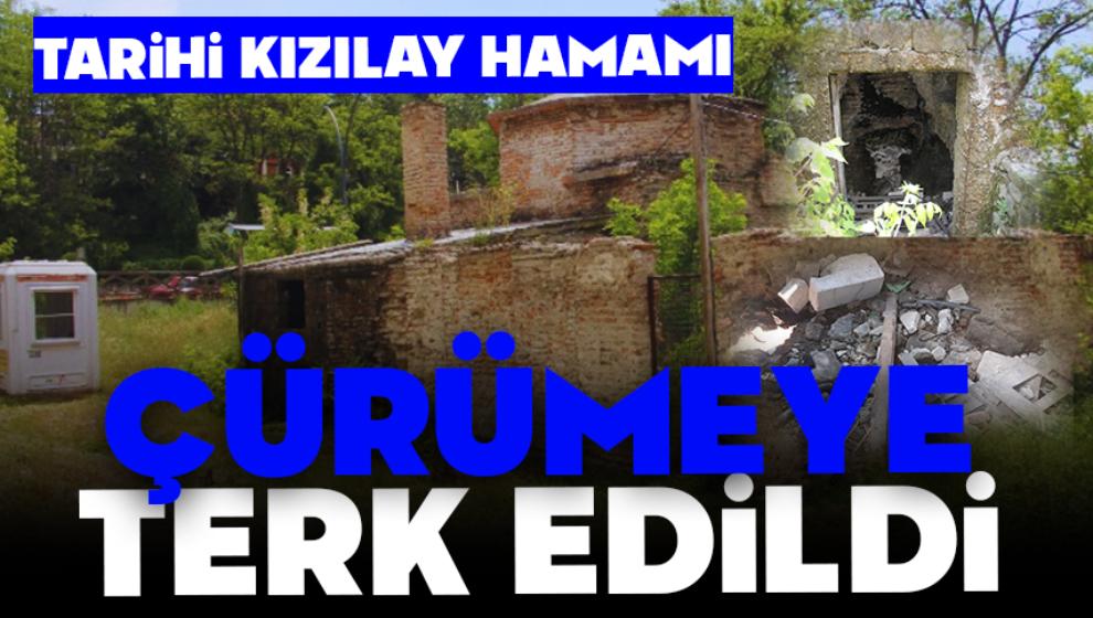 TARİHİ KIZILAY HAMAMI ÇÜRÜMEYE TERK EDİLDİ