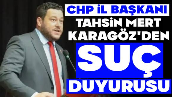 CHP İL BAŞKANI KARAGÖZ'DEN SUÇ DUYURUSU