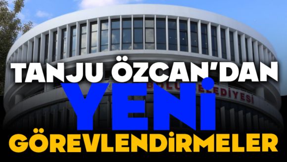 TANJU ÖZCAN'DAN YENİ GÖREVLENDİRMELER