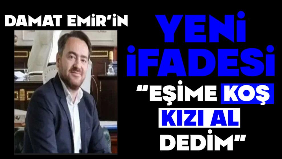 DAMAT EMİR ARAS, “EŞİME KOŞ, KIZI AL DEDİM”