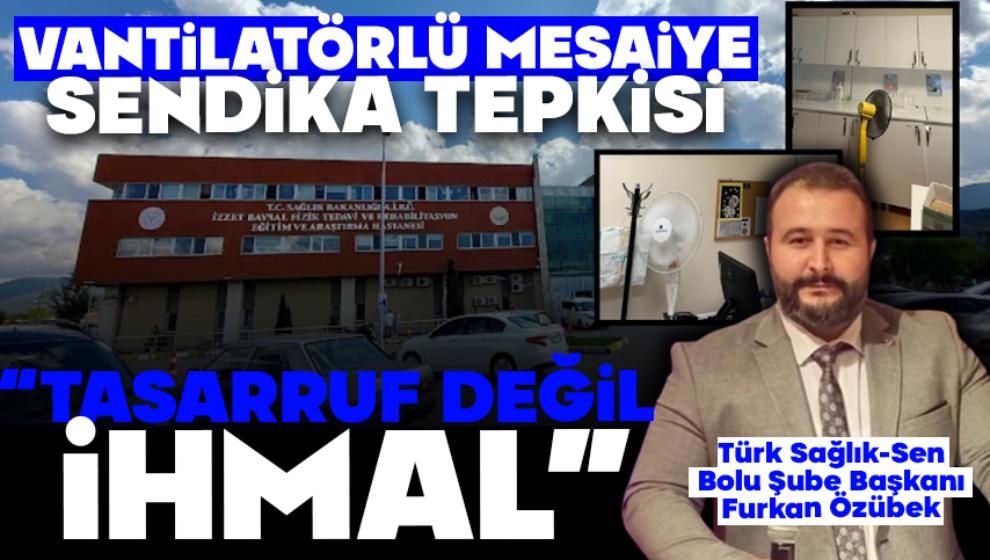 VANTİLATÖRLÜ MESAİYE SENDİKA TEPKİSİ  “TASARRUF DEĞİL, İHMAL”