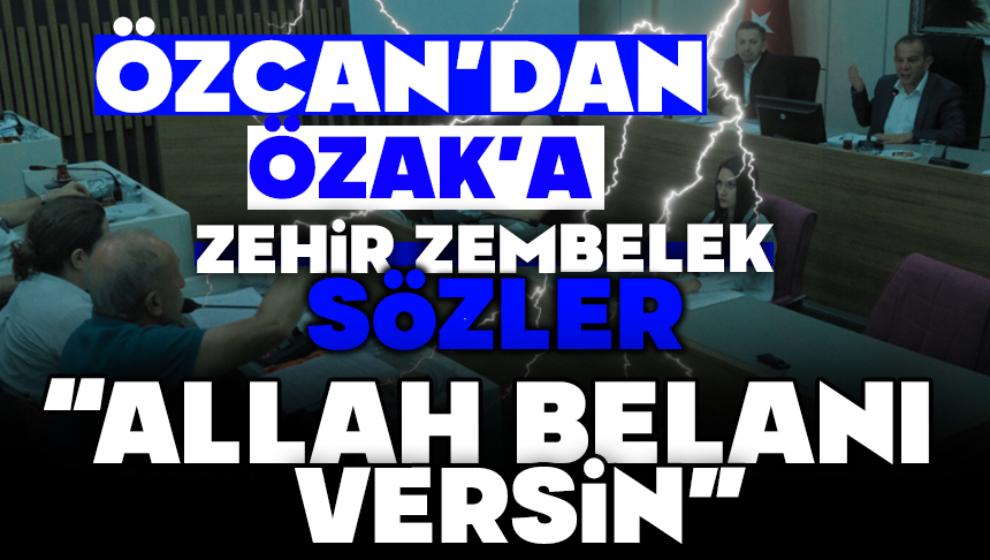 Özcan'dan Özak'a sert sözler  “ALLAH BELANI VERSİN”