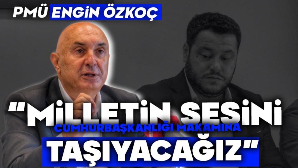 Özkoç: “Milletin sesini Cumhurbaşkanlığı makamına taşıyacağız”