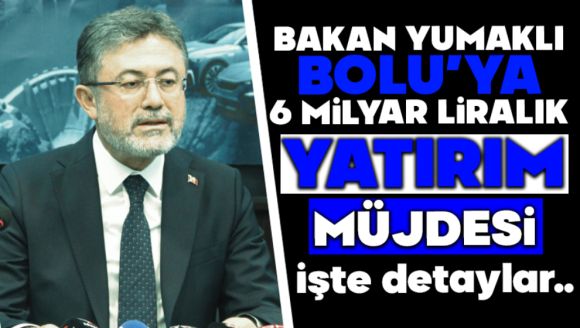 Bakan Yumaklı: Bolu'ya 6 milyar liralık yatırım müjdesi