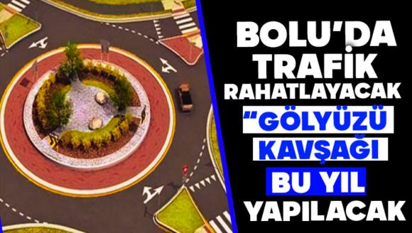 Bolu'da Trafik Rahatlayacak, Yeni Kavşak Projeleri Yolda  “Gölyüzü Kavşağı Bu Yıl Yapılacak”