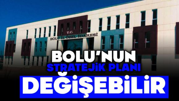 Bolu'nun ‘Stratejik Planı' Değişebilir…