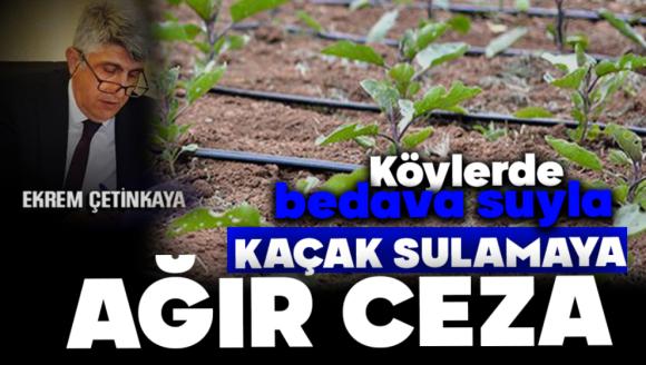Kaçak sulamaya ağır ceza