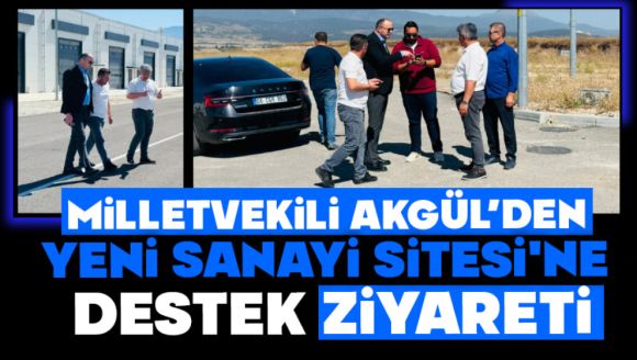 Milletvekili Akgül'den Yeni Sanayi Sitesi'ne Destek Ziyareti