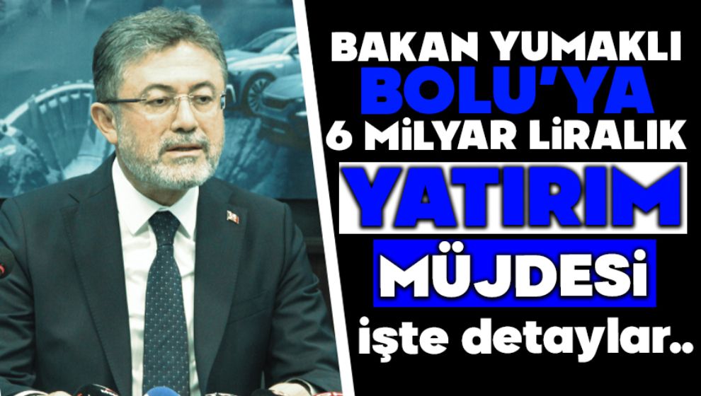 Bakan Yumaklı: Bolu'ya 6 milyar liralık yatırım müjdesi
