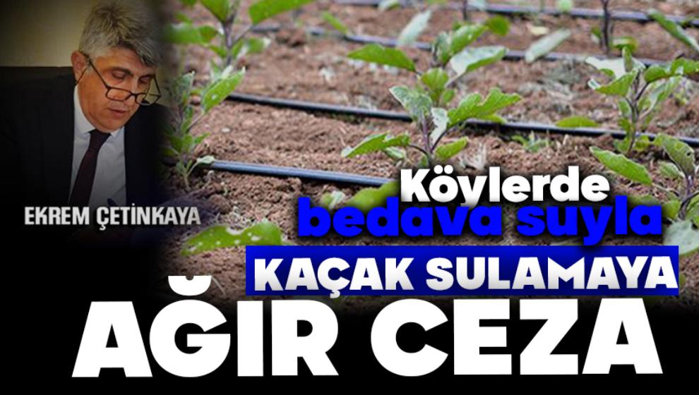 Kaçak sulamaya ağır ceza