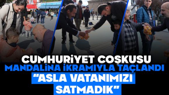Cumhuriyet Coşkusu Mandalina İkramıyla Taçlandı:  “Asla Vatanımızı Satmadık”