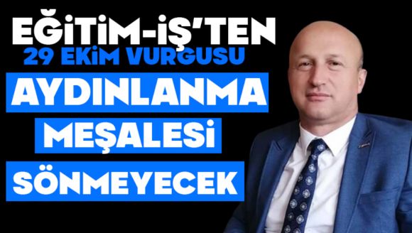 Eğitim-İş'ten 29 Ekim Vurgusu:  Aydınlanma Meşalesi Sönmeyecek