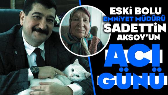 Eski Bolu Emniyet Müdürü Sadettin Aksoy'un acı günü