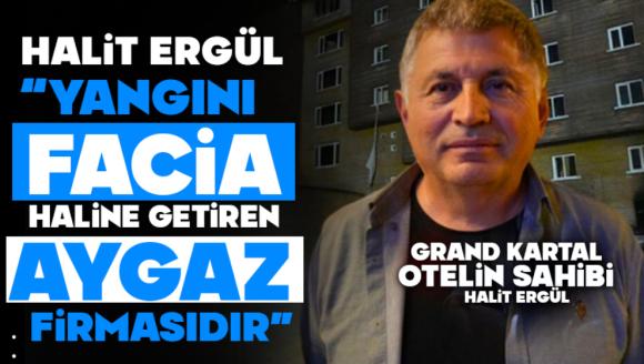 Halit Ergül “Yangını facia haline getiren Aygaz firmasıdır”