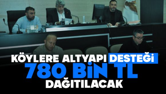 Köylere Altyapı Desteği, 780 BİN TL DAĞITILACAK