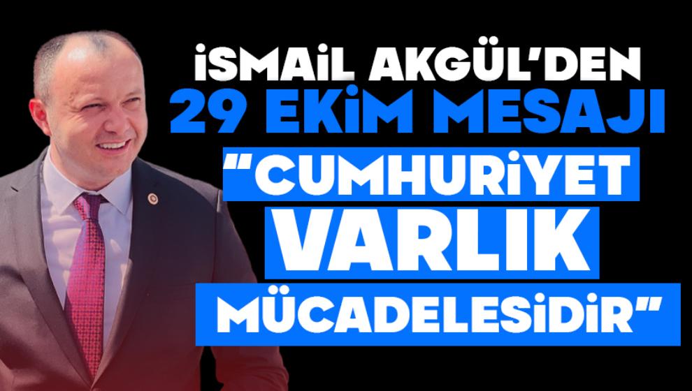 İsmail Akgül’den 29 Ekim Mesajı: “Cumhuriyet Varlık Mücadelesidir”