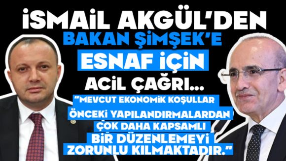 Akgül'den Bakan Şimşek'e Esnaf İçin Acil Çağrı