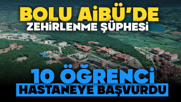 Bolu AİBÜ'de Zehirlenme Şüphesi: 10 Öğrenci Hastaneye Başvurdu