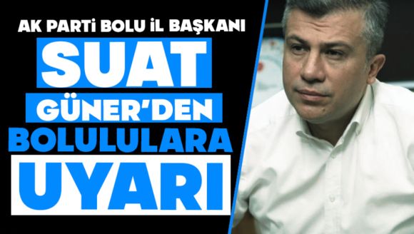 Suat Güner'den Bolululara Uyarı!