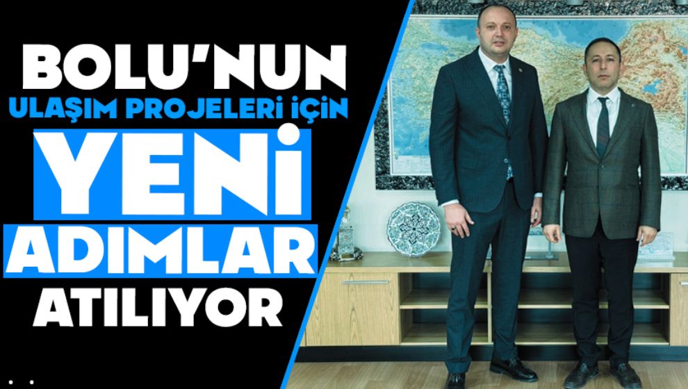 Bolu'nun ulaşım projeleri için yeni adımlar atılıyor