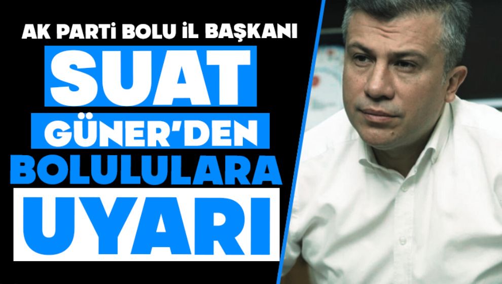 Suat Güner'den Bolululara Uyarı!