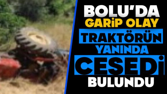 Bolu'da garip olay, Traktörün yanında cesedi bulundu