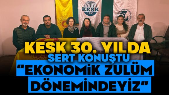 Kesk 30. Yılda Sert Konuştu  “Ekonomik Zulüm Dönemindeyiz”