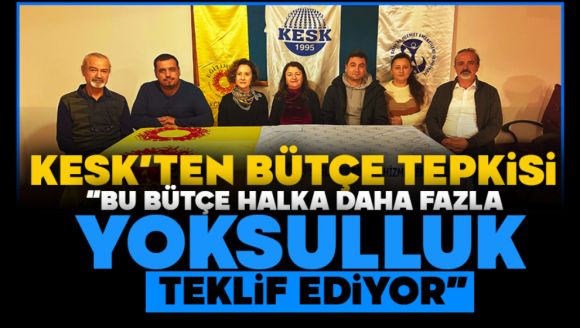 Kesk'ten Bütçe Tepkisi “Bu Bütçe Halka Daha Fazla Yoksulluk Teklif Ediyor”