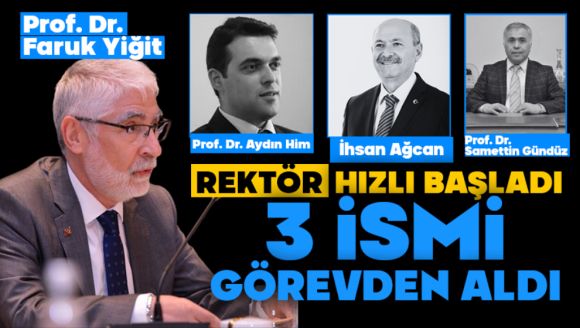 Rektör hızlı başladı, 3 ismi görevden aldı