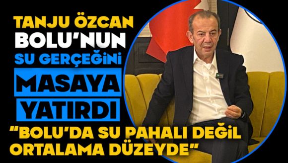 Tanju Özcan Bolu'nun Su Gerçeğini Masaya Yatırdı