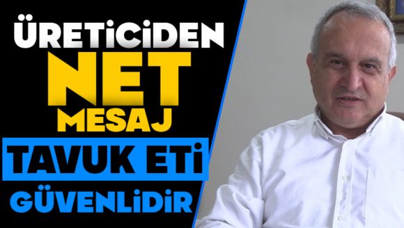 Üreticiden Net Mesaj, "Tavuk Eti Güvenlidir"
