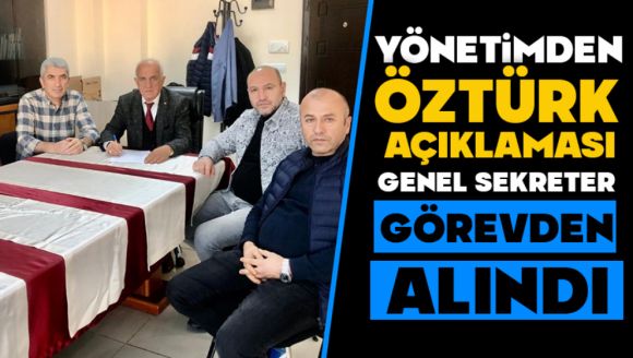 Yönetimden Öztürk Açıklaması: Genel Sekreter Görevden Alındı