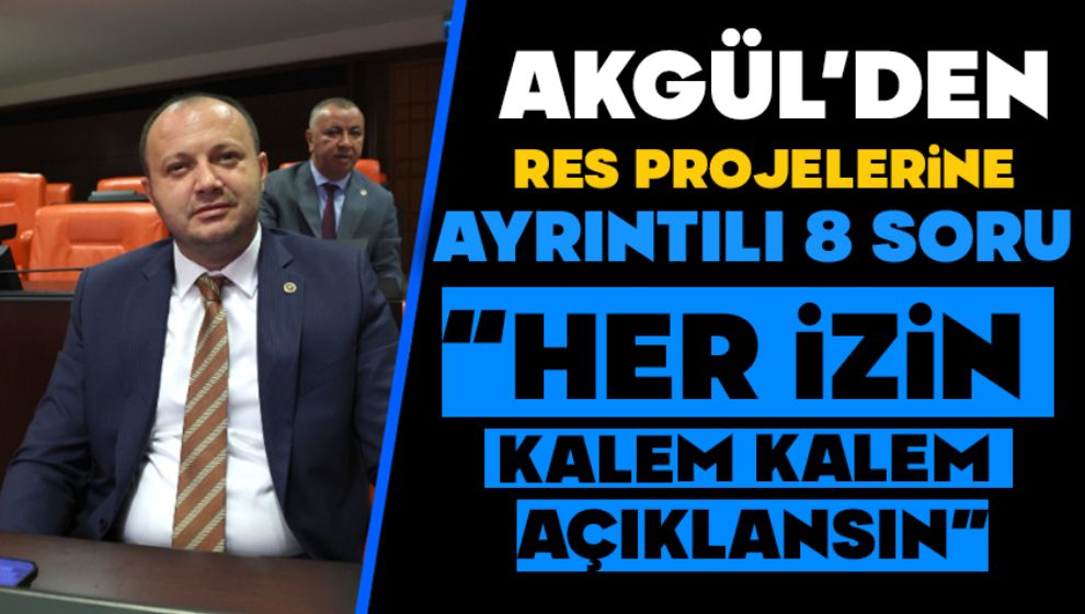 Akgül'den RES Projelerine Ayrıntılı 8 Soru:  “HER İZİN KALEM KALEM AÇIKLANSIN”