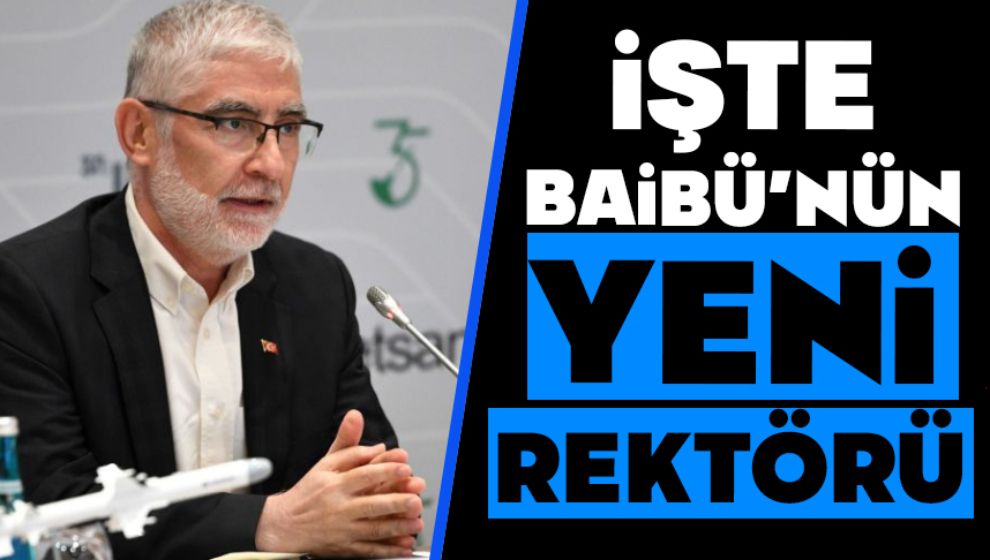 İşte Baibü'nün yeni rektörü