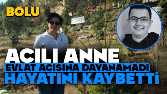 Acılı anne evlat acısına dayanamadı hayatını kaybetti