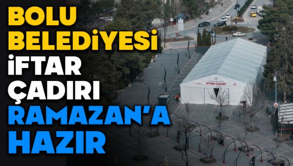 Bolu Belediyesi İftar Çadırı Ramazan'a Hazır