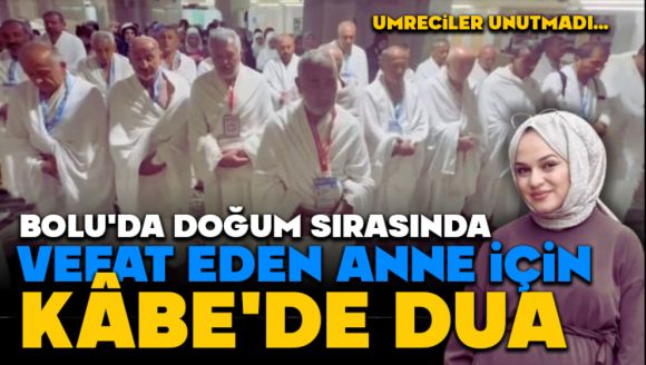 Bolu'da Doğum Sırasında Vefat Eden Anne İçin Kâbe'de Dua