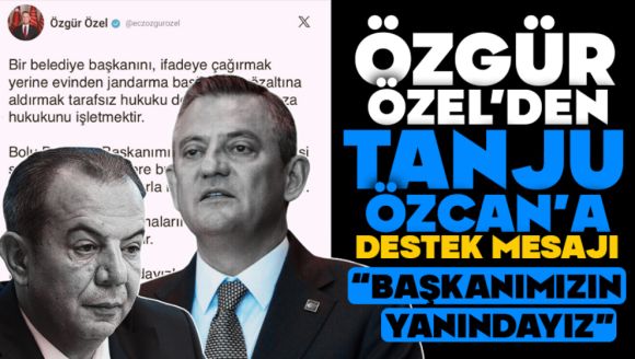 CHP Genel Başkanı Özgür Özel'den Tanju Özcan'a Destek Mesajı