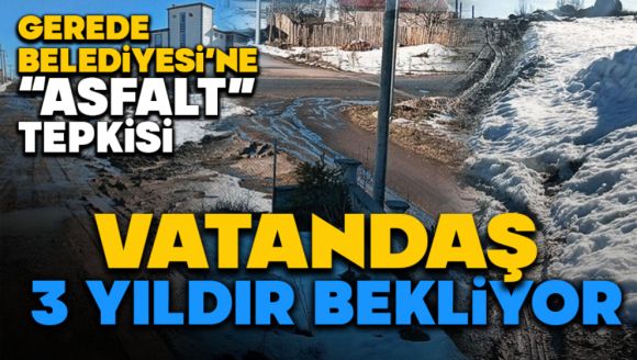 Gerede Belediyesi'ne “asfalt” tepkisi: Vatandaş 3 yıldır bekliyor