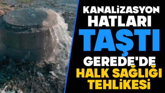 Kanalizasyon Hatları Taştı,  Gerede'de Halk Sağlığı Tehlikesi