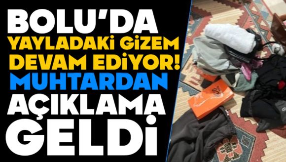 Yayladaki Gizem Devam Ediyor!  Muhtardan Açıklama Geldi